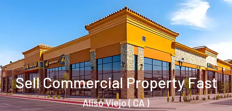  Sell Commercial Property Fast Aliso Viejo ( CA )