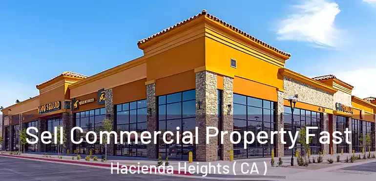  Sell Commercial Property Fast Hacienda Heights ( CA )