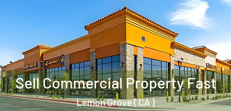 Sell Commercial Property Fast Lemon Grove ( CA )