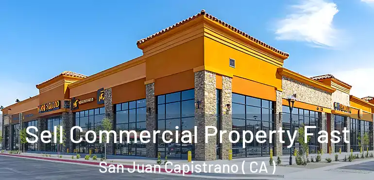  Sell Commercial Property Fast San Juan Capistrano ( CA )