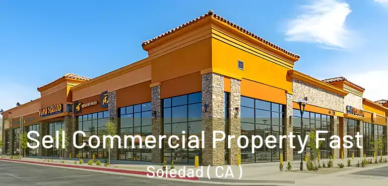  Sell Commercial Property Fast Soledad ( CA )
