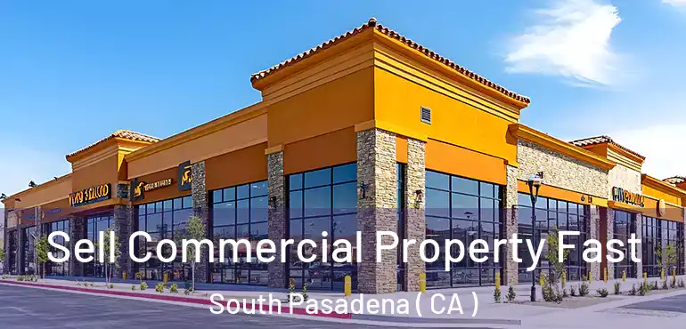  Sell Commercial Property Fast South Pasadena ( CA )