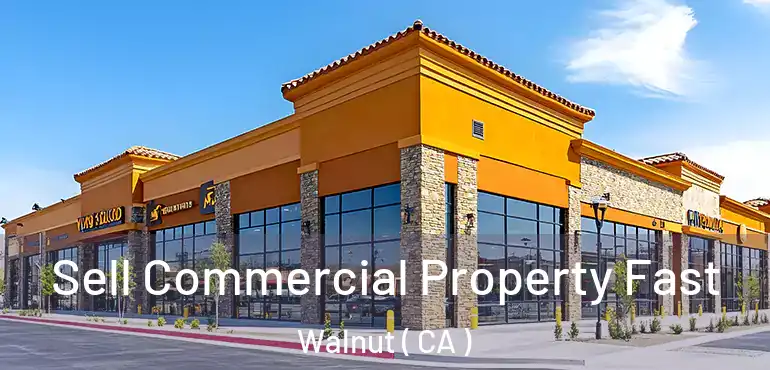  Sell Commercial Property Fast Walnut ( CA )