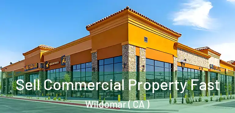  Sell Commercial Property Fast Wildomar ( CA )