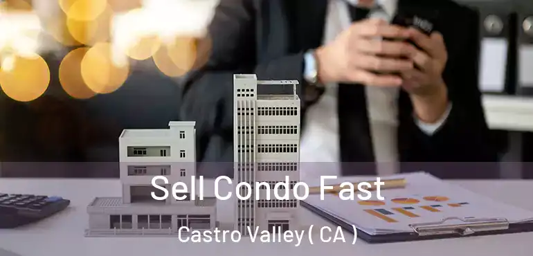  Sell Condo Fast Castro Valley ( CA )