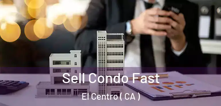  Sell Condo Fast El Centro ( CA )