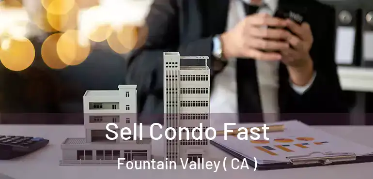 Sell Condo Fast Fountain Valley ( CA )