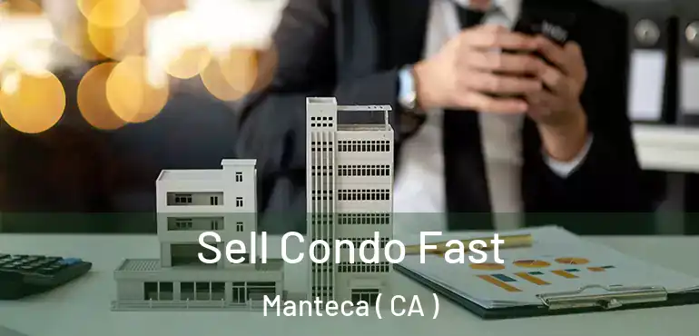  Sell Condo Fast Manteca ( CA )