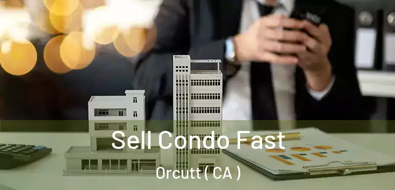  Sell Condo Fast Orcutt ( CA )