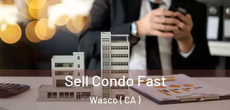  Sell Condo Fast Wasco ( CA )