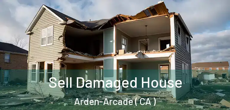  Sell Damaged House Arden-Arcade ( CA )