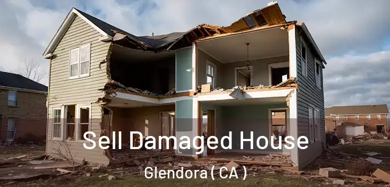  Sell Damaged House Glendora ( CA )