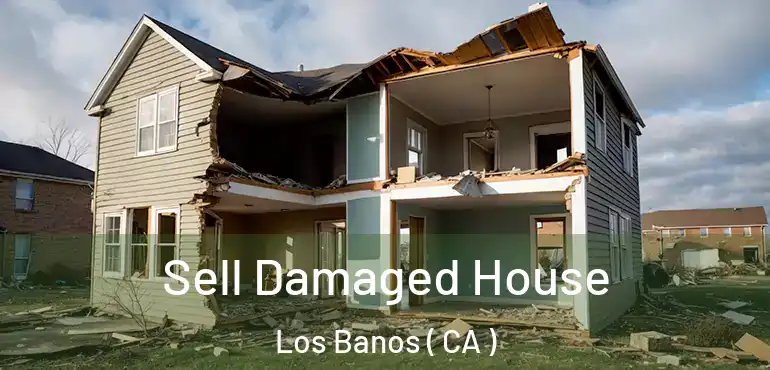  Sell Damaged House Los Banos ( CA )