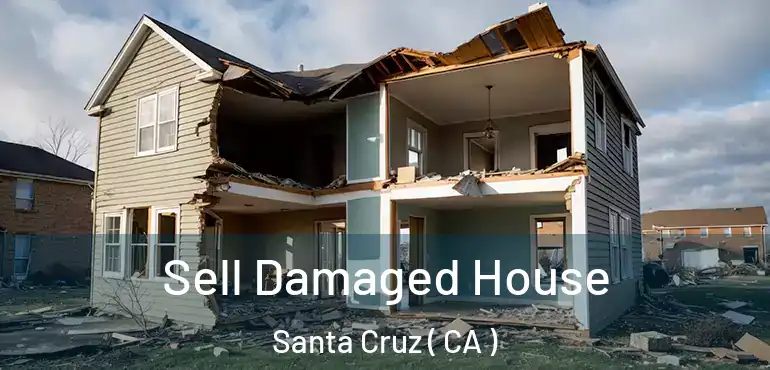  Sell Damaged House Santa Cruz ( CA )
