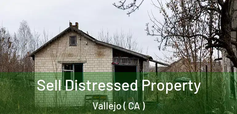  Sell Distressed Property Vallejo ( CA )