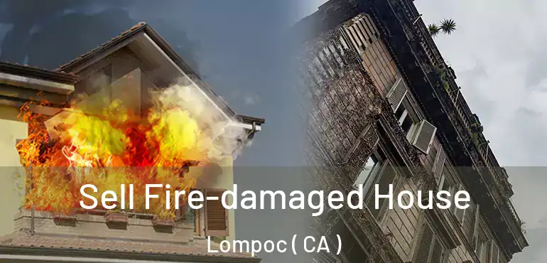  Sell Fire-damaged House Lompoc ( CA )