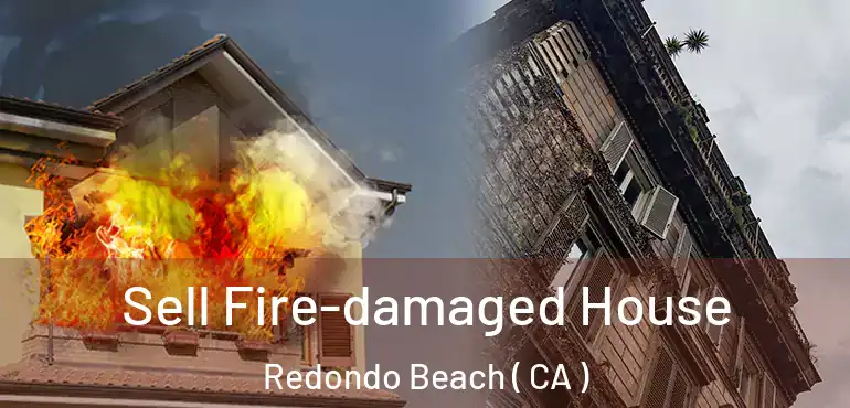  Sell Fire-damaged House Redondo Beach ( CA )
