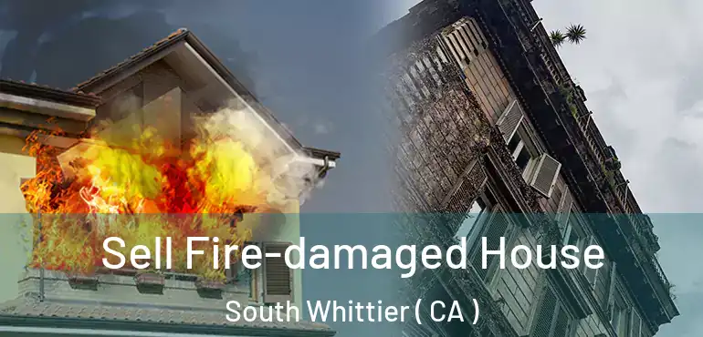  Sell Fire-damaged House South Whittier ( CA )