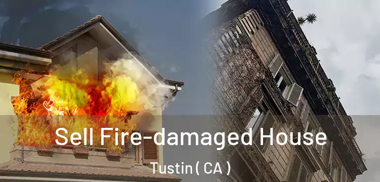  Sell Fire-damaged House Tustin ( CA )
