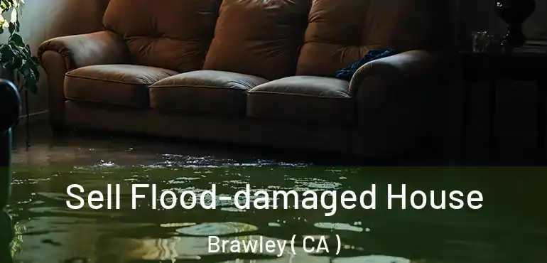  Sell Flood-damaged House Brawley ( CA )