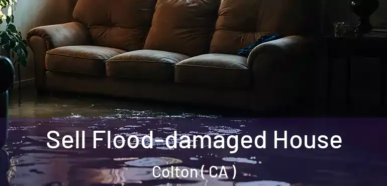  Sell Flood-damaged House Colton ( CA )