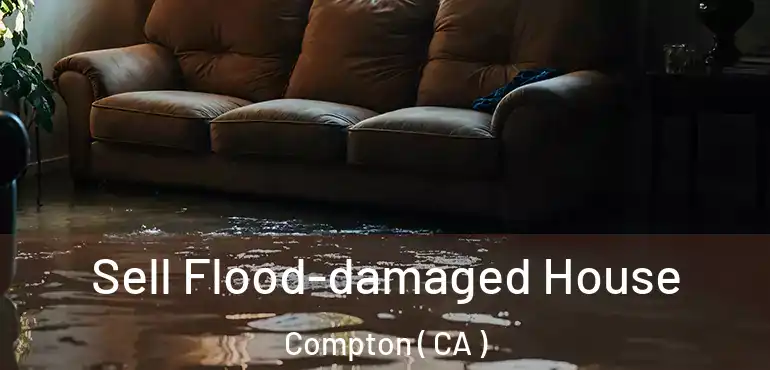  Sell Flood-damaged House Compton ( CA )