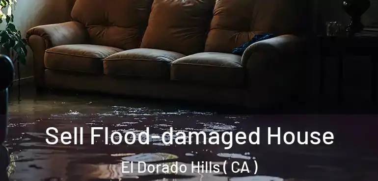  Sell Flood-damaged House El Dorado Hills ( CA )