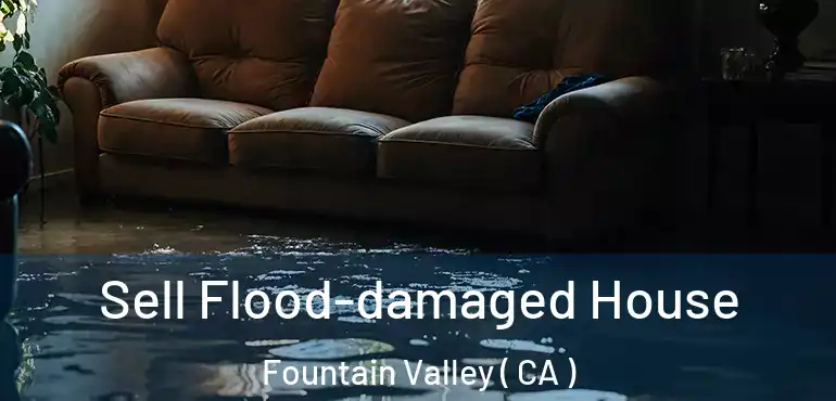  Sell Flood-damaged House Fountain Valley ( CA )