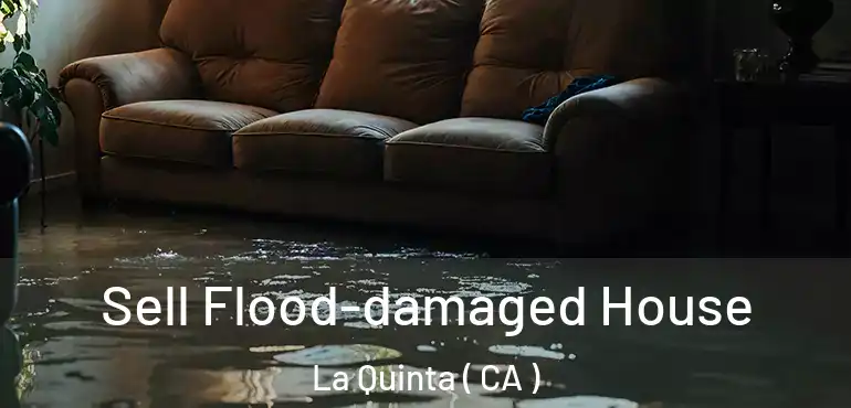 Sell Flood-damaged House La Quinta ( CA )