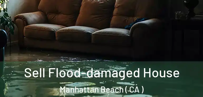  Sell Flood-damaged House Manhattan Beach ( CA )