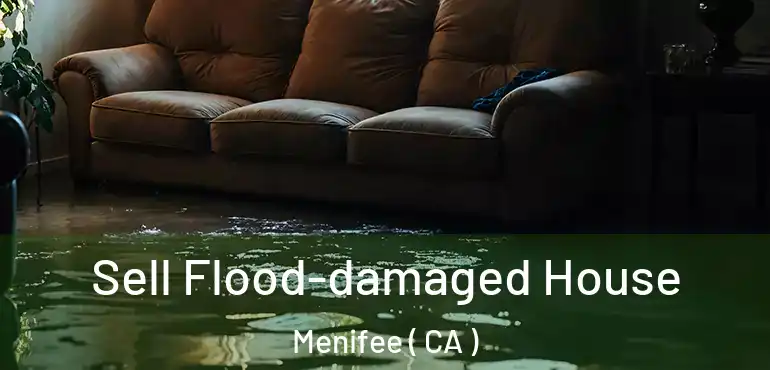  Sell Flood-damaged House Menifee ( CA )