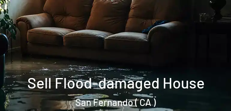  Sell Flood-damaged House San Fernando ( CA )