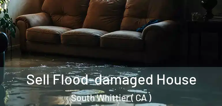  Sell Flood-damaged House South Whittier ( CA )