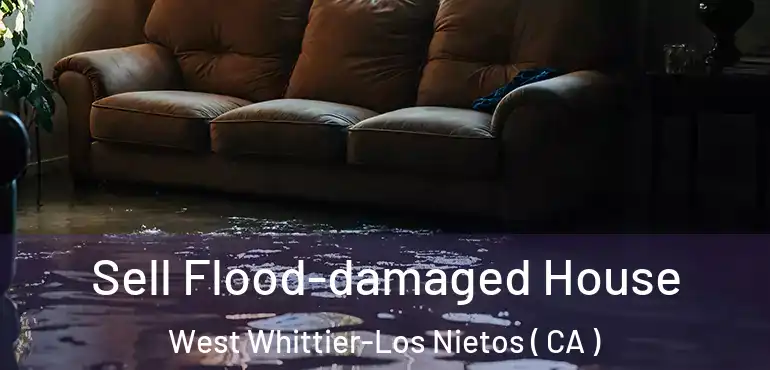 Sell Flood-damaged House West Whittier-Los Nietos ( CA )