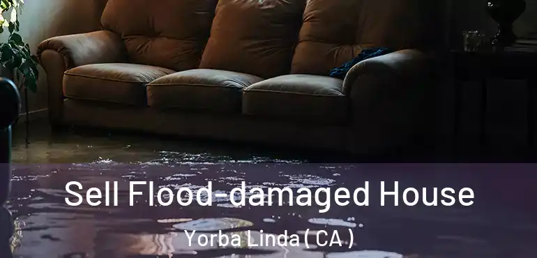  Sell Flood-damaged House Yorba Linda ( CA )