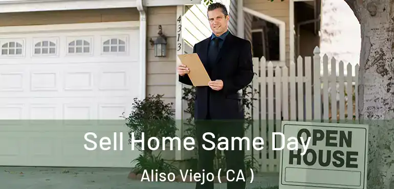  Sell Home Same Day Aliso Viejo ( CA )