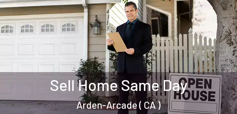  Sell Home Same Day Arden-Arcade ( CA )