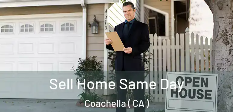  Sell Home Same Day Coachella ( CA )