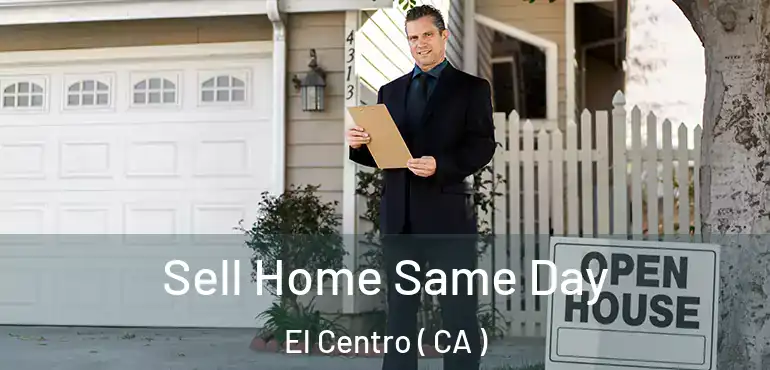  Sell Home Same Day El Centro ( CA )