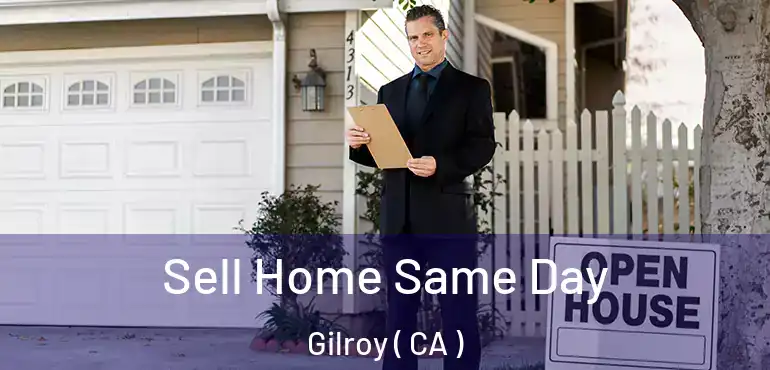  Sell Home Same Day Gilroy ( CA )