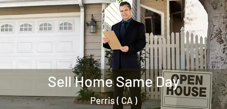  Sell Home Same Day Perris ( CA )