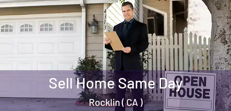  Sell Home Same Day Rocklin ( CA )