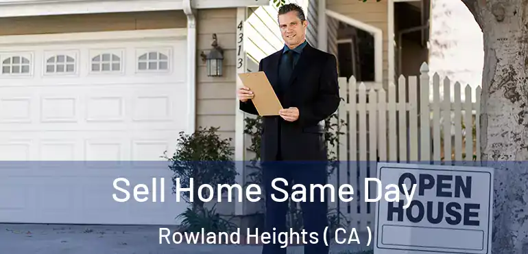  Sell Home Same Day Rowland Heights ( CA )
