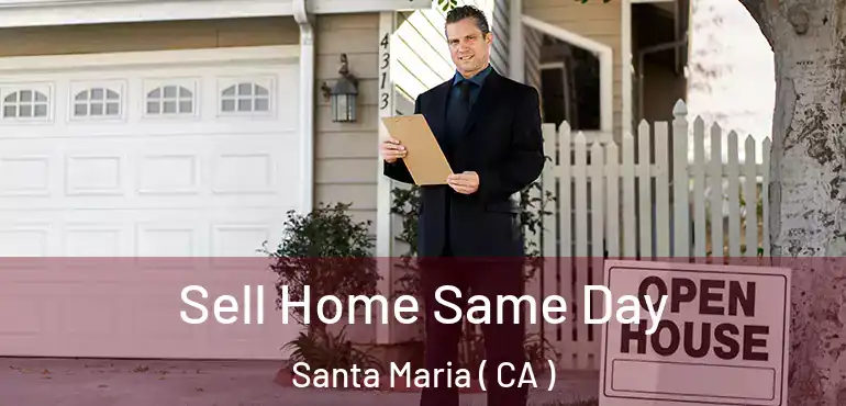  Sell Home Same Day Santa Maria ( CA )