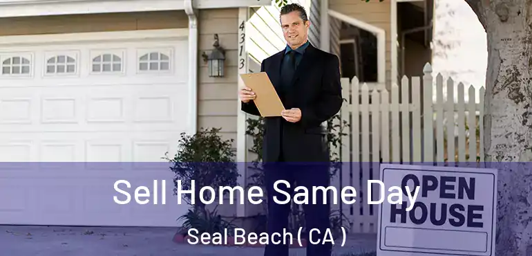  Sell Home Same Day Seal Beach ( CA )