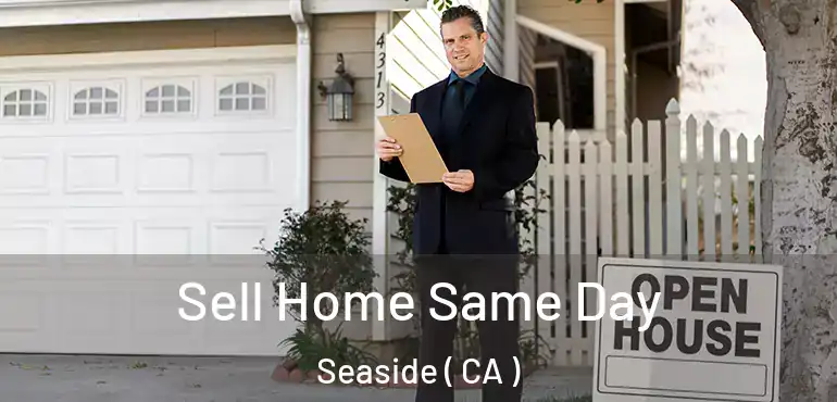 Sell Home Same Day Seaside ( CA )