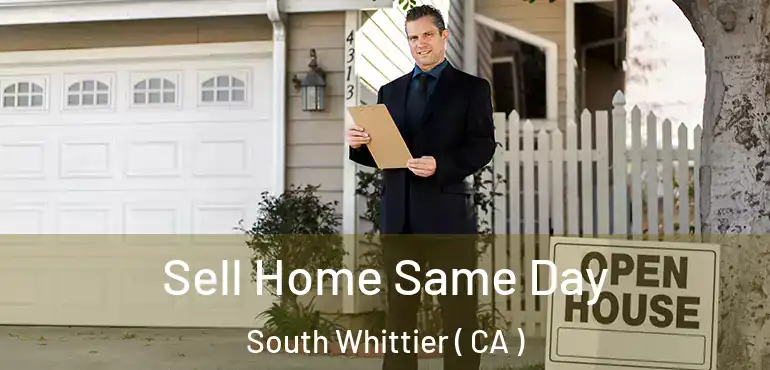  Sell Home Same Day South Whittier ( CA )