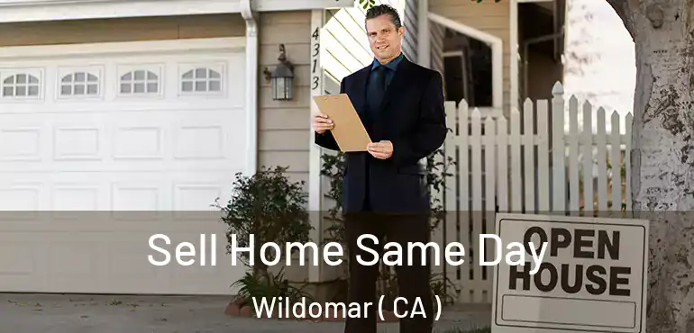  Sell Home Same Day Wildomar ( CA )
