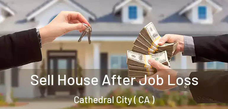  Sell House After Job Loss Cathedral City ( CA )