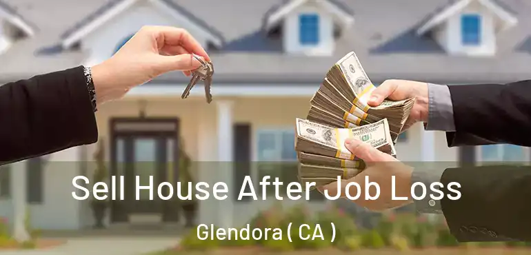  Sell House After Job Loss Glendora ( CA )